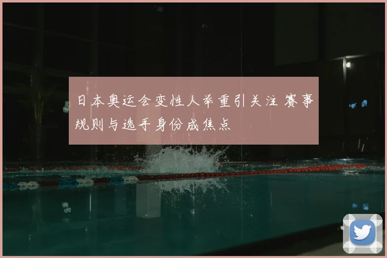 日本奥运会变性人举重引关注 赛事规则与选手身份成焦点